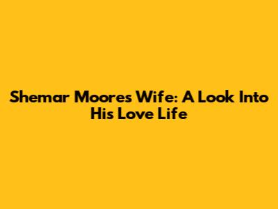 Shemar Moore's Wife: A Look Into His Love Life