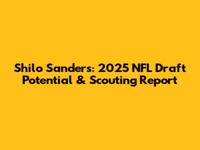 Shilo Sanders: 2025 NFL Draft Potential & Scouting Report