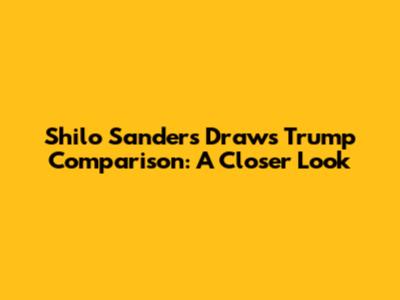 Shilo Sanders Draws Trump Comparison: A Closer Look