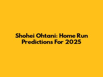 Shohei Ohtani: Home Run Predictions For 2025