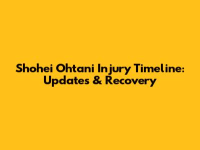 Shohei Ohtani Injury Timeline: Updates & Recovery
