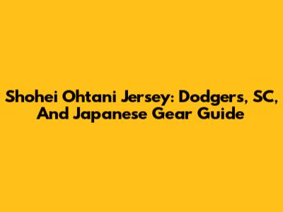 Shohei Ohtani Jersey: Dodgers, SC, And Japanese Gear Guide