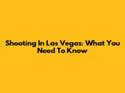 Shooting In Las Vegas: What You Need To Know