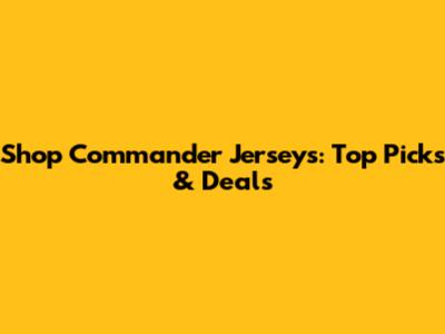 Shop Commander Jerseys: Top Picks & Deals
