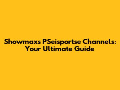 Showmax's PSeisportse Channels: Your Ultimate Guide