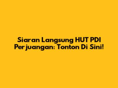Siaran Langsung HUT PDI Perjuangan: Tonton Di Sini!