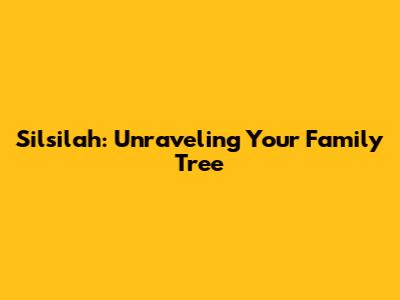 Silsilah: Unraveling Your Family Tree