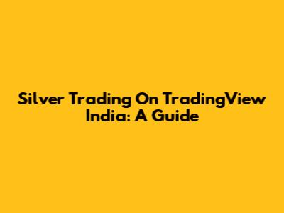 Silver Trading On TradingView India: A Guide
