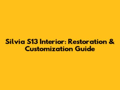 Silvia S13 Interior: Restoration & Customization Guide