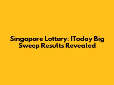 Singapore Lottery: IToday Big Sweep Results Revealed