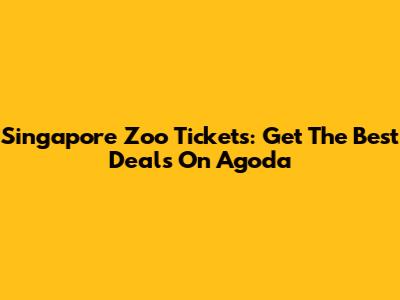 Singapore Zoo Tickets: Get The Best Deals On Agoda