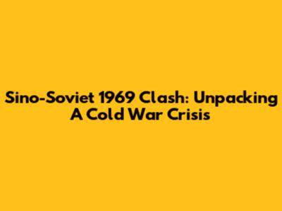 Sino-Soviet 1969 Clash: Unpacking A Cold War Crisis