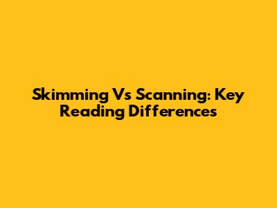 Skimming Vs Scanning: Key Reading Differences