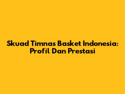Skuad Timnas Basket Indonesia: Profil Dan Prestasi