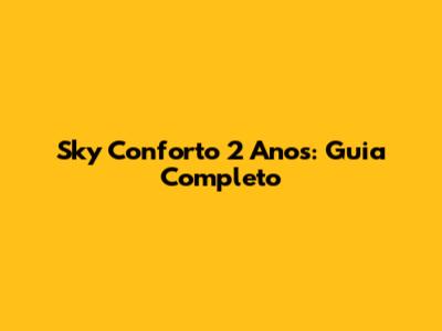 Sky Conforto 2 Anos: Guia Completo