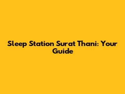Sleep Station Surat Thani: Your Guide