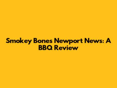 Smokey Bones Newport News: A BBQ Review