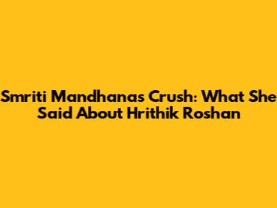Smriti Mandhana's Crush: What She Said About Hrithik Roshan