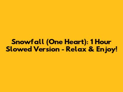 Snowfall (One Heart): 1 Hour Slowed Version - Relax & Enjoy!