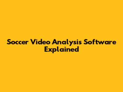 Soccer Video Analysis Software Explained