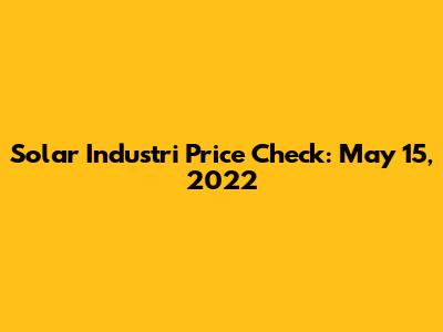 Solar Industri Price Check: May 15, 2022