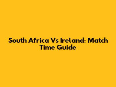 South Africa Vs Ireland: Match Time Guide