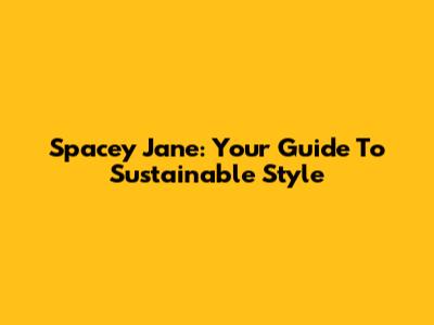 Spacey Jane: Your Guide To Sustainable Style
