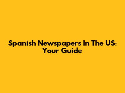 Spanish Newspapers In The US: Your Guide