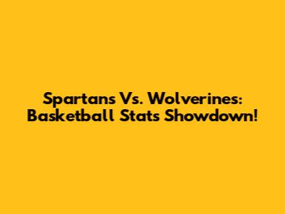 Spartans Vs. Wolverines: Basketball Stats Showdown!