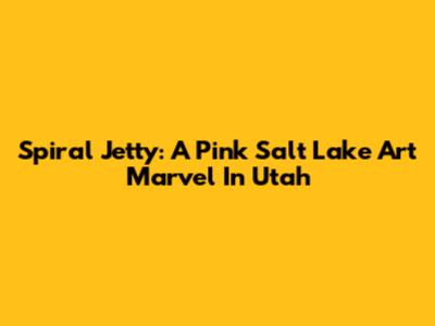 Spiral Jetty: A Pink Salt Lake Art Marvel In Utah