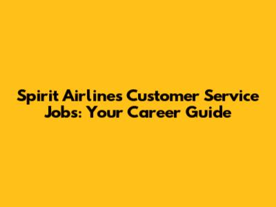 Spirit Airlines Customer Service Jobs: Your Career Guide