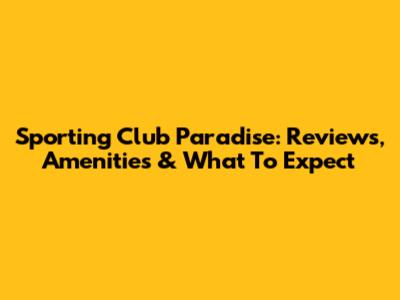 Sporting Club Paradise: Reviews, Amenities & What To Expect