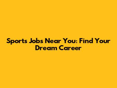 Sports Jobs Near You: Find Your Dream Career