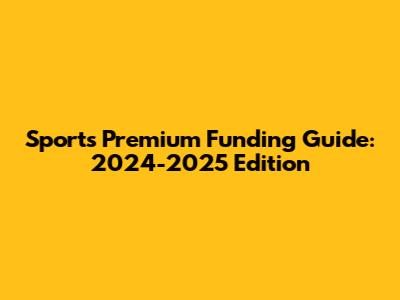 Sports Premium Funding Guide: 2024-2025 Edition