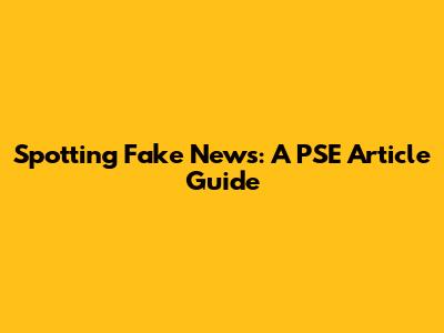 Spotting Fake News: A PSE Article Guide
