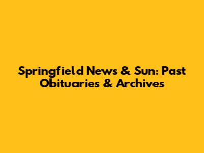 Springfield News & Sun: Past Obituaries & Archives
