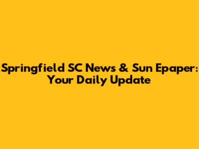 Springfield SC News & Sun Epaper: Your Daily Update