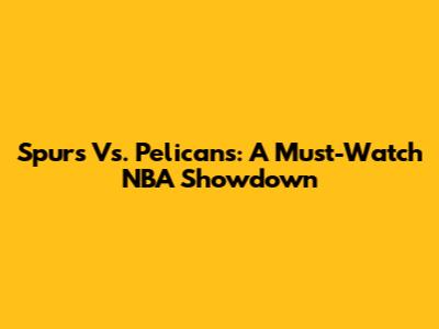 Spurs Vs. Pelicans: A Must-Watch NBA Showdown
