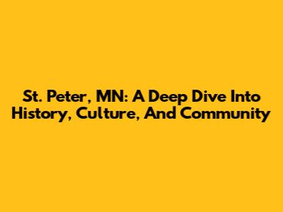 St. Peter, MN: A Deep Dive Into History, Culture, And Community