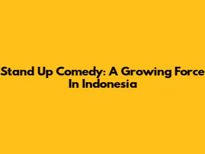 Stand Up Comedy: A Growing Force In Indonesia