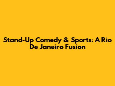 Stand-Up Comedy & Sports: A Rio De Janeiro Fusion