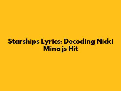 Starships Lyrics: Decoding Nicki Minaj's Hit