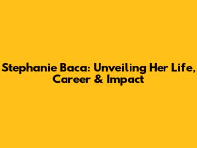 Stephanie Baca: Unveiling Her Life, Career & Impact