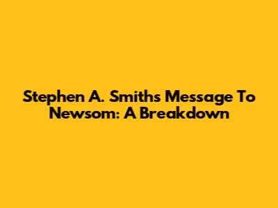 Stephen A. Smith's Message To Newsom: A Breakdown