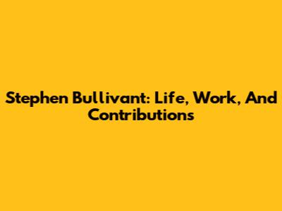 Stephen Bullivant: Life, Work, And Contributions