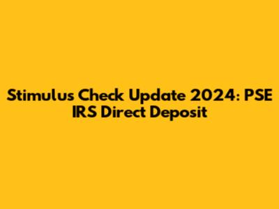 Stimulus Check Update 2024: PSE IRS Direct Deposit