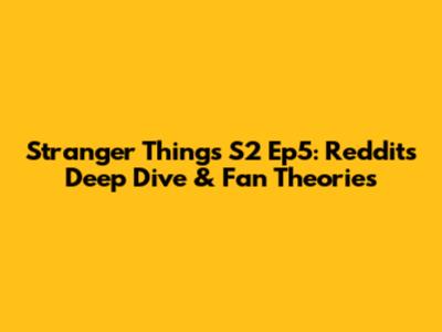 Stranger Things S2 Ep5: Reddit's Deep Dive & Fan Theories