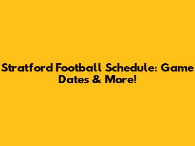 Stratford Football Schedule: Game Dates & More!