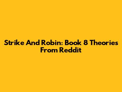 Strike And Robin: Book 8 Theories From Reddit