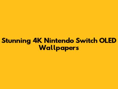 Stunning 4K Nintendo Switch OLED Wallpapers